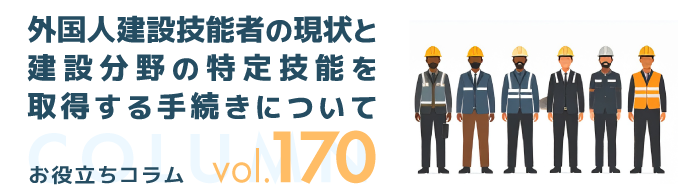 外国人建設技能者の現状と建設分野の特定技能を取得する手続きについて